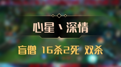 【心星丶深情】盲僧 16杀2死 双杀