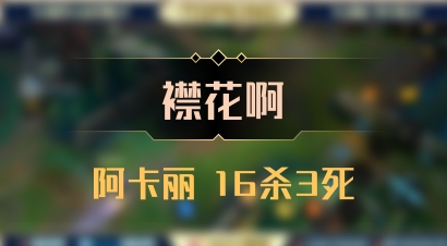 【襟花啊】阿卡丽 16杀3死