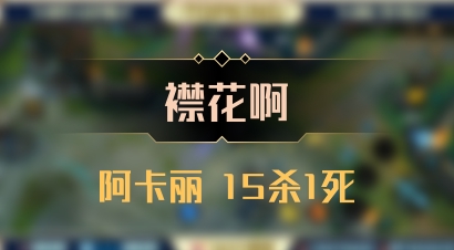 【襟花啊】阿卡丽 15杀1死