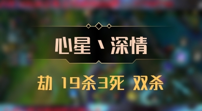 【心星丶深情】劫 19杀3死 双杀