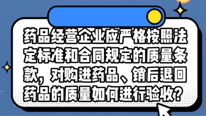 药品经营企业应严格按照法定标准和合同规定的质量条款，对购进药品、销后退回药品的质量如何进行验收？#安全用药