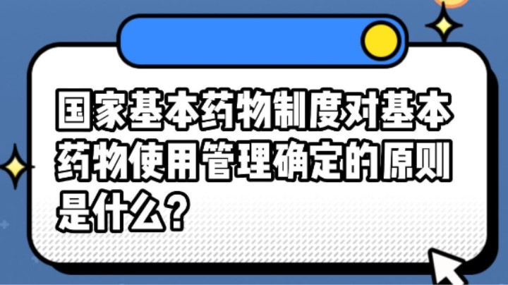 国家基本药物制度对基本药物使用管理确定的原则是什么？ #安全用药