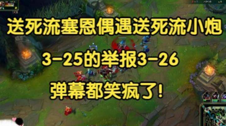 送死流塞恩偶遇送死流小炮，3-25举报3-26的，弹幕都笑疯了！