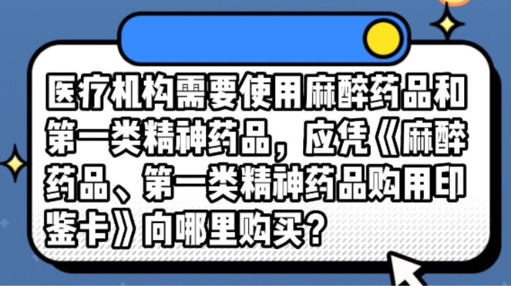 医疗机构需要使用麻醉药品和第一类精神药品，应凭《麻醉药品、第一类精神药品购用印鉴卡》向哪里购买？#安全用药