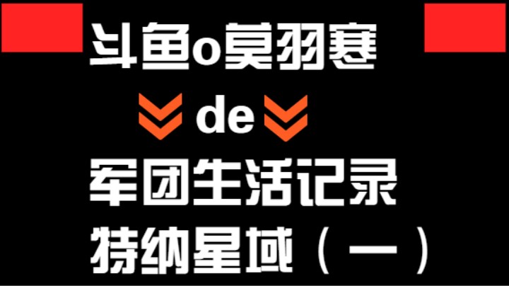 斗鱼o莫羽寒de军团生活记录-特纳星域（一）