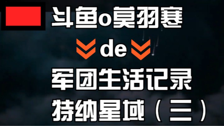 斗鱼o莫羽寒de军团生活记录-特纳星域（三）
