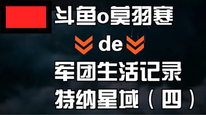 斗鱼o莫羽寒de军团生活记录-特纳星域（四）