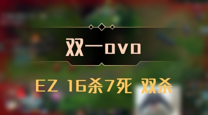【双一ovo】EZ 16杀7死 双杀