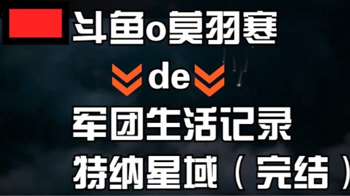 斗鱼o莫羽寒de军团生活记录-特纳星域（完结）