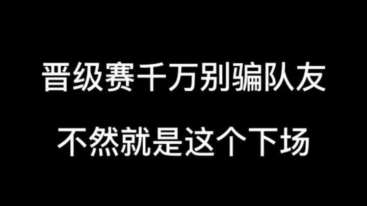 晋级赛千万别骗队友，不然就是这个下场！