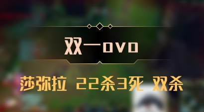 【双一ovo】莎弥拉 22杀3死 双杀