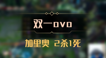 【双一ovo】加里奥 2杀1死
