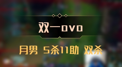 【双一ovo】月男 5杀11助 双杀