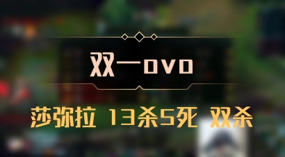 【双一ovo】莎弥拉 13杀5死 双杀