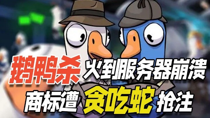 太火烦恼多！《鹅鸭杀》商标遭贪吃蛇抢注