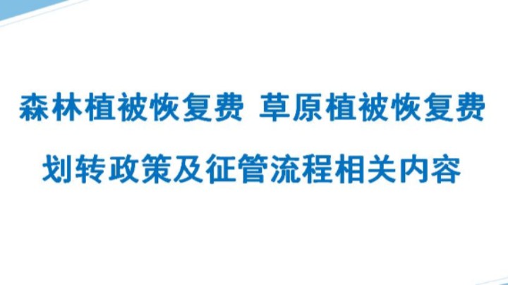 【正能量】植被恢复费划转政策及征管流程解读 20230112 09点场