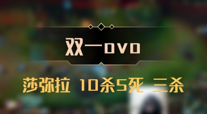 【双一ovo】莎弥拉 10杀5死 三杀