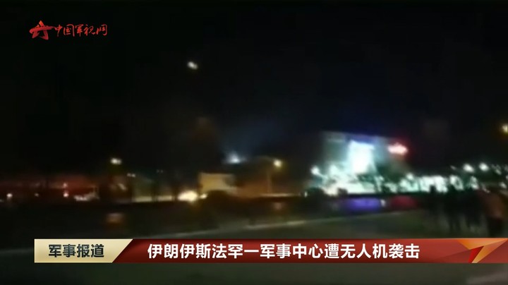 伊朗伊斯法罕一军事中心遭无人机袭击