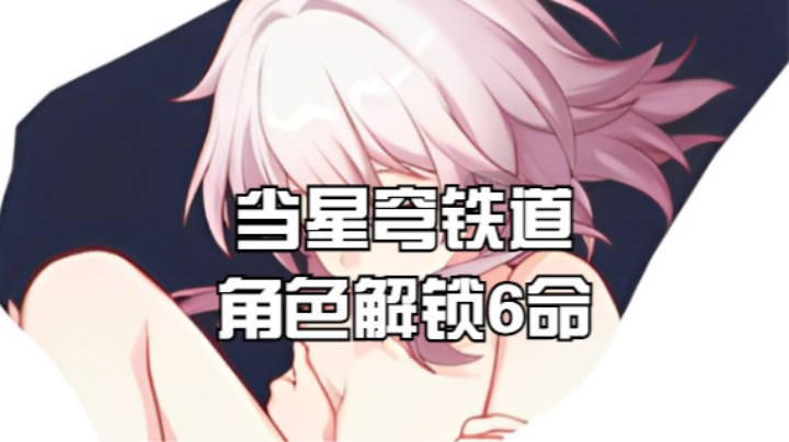 星穹铁道-角色解锁6命之后！
