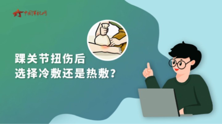 【军视问答】健康必修课：踝关节扭伤后选择冷敷还是热敷？