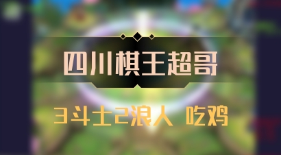 【四川棋王超哥】3斗士2浪人 吃鸡