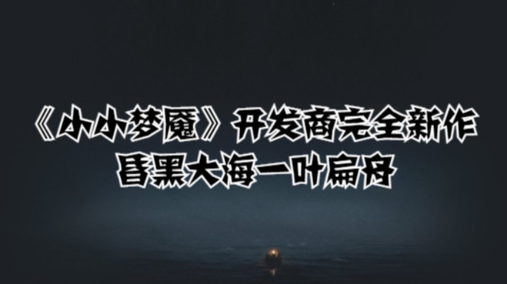 《小小梦魇》开发商完全新作：昏黑大海一叶扁舟