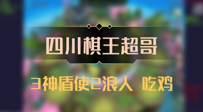 【四川棋王超哥】3神盾使2浪人 吃鸡