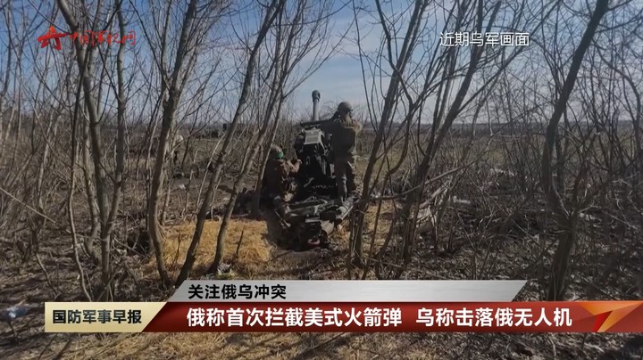 【关注俄乌冲突】 俄称首次拦截美式火箭弹 乌称击落俄无人机