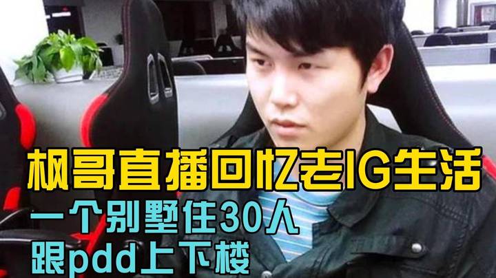 枫哥直播回忆老IG生活 一个别墅住30人！跟PDD上下楼！