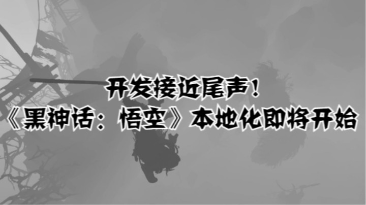 开发接近尾声！《黑神话：悟空》本地化即将开始