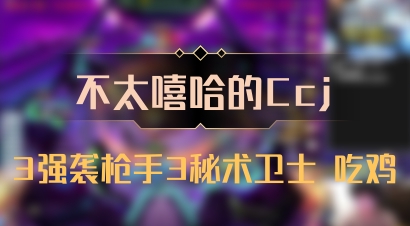 【不太嘻哈的Ccj】3强袭枪手3秘术卫士 吃鸡