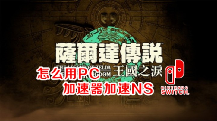 《塞尔达：王国之泪》来了！怎么用PC加速器加速NS！