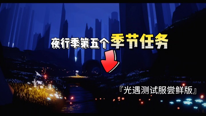 光遇夜行季的第五个季节任务，视频很长但很有意思，关注轻轻不迷路，开启缘分第一步，轻轻是更适合萌新宝宝们的博主哦～