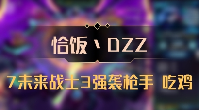 【恰饭丶DZZ】7未来战士3强袭枪手 吃鸡
