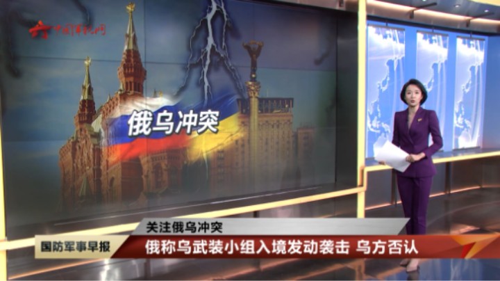 【关注俄乌冲突】俄称乌武装小组入境发动袭击 乌方否认
