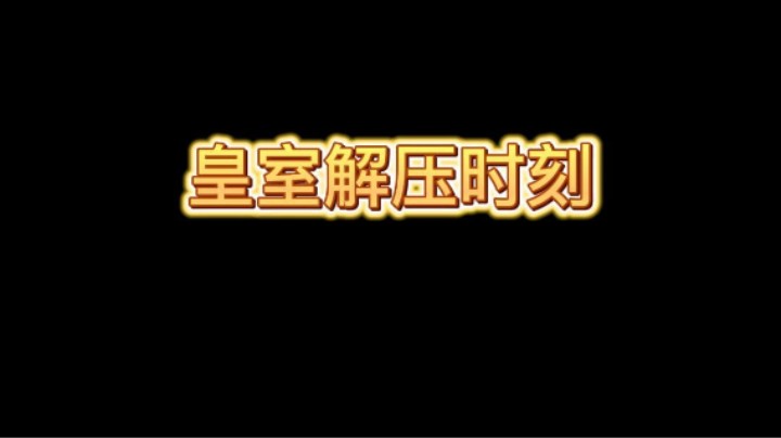 皇室解压时刻，这波集锦舒服了