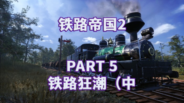 【铁路帝国2】全流程|模拟经营|攻略|实况 PART 5 铁路狂潮（中