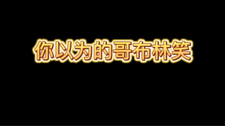 哥布林是这样笑的吗？