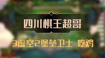 【四川棋王超哥】3虚空2堡垒卫士 吃鸡