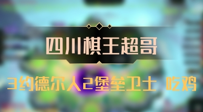 【四川棋王超哥】3约德尔人2堡垒卫士 吃鸡