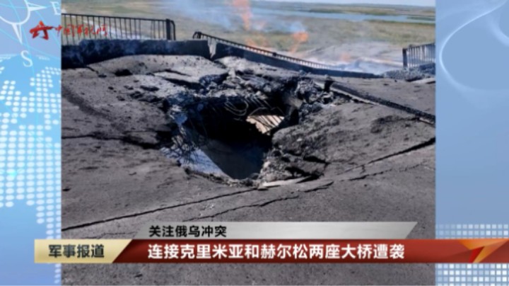 【关注俄乌冲突】连接克里米亚和赫尔松两座大桥遭袭