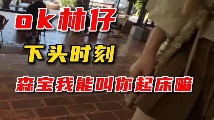 最下头的一集！林仔问森宝早上能不能叫你起床，说起床气直接朝我撒就好了！
