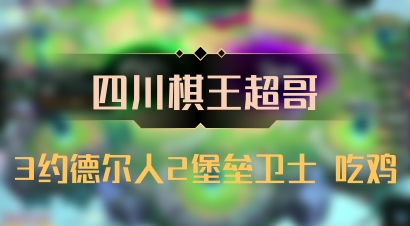 【四川棋王超哥】3约德尔人2堡垒卫士 吃鸡