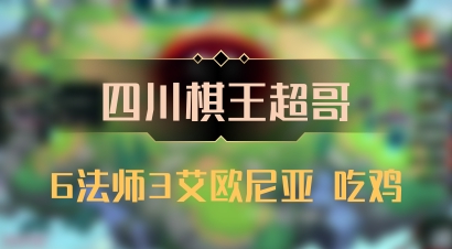 【四川棋王超哥】6法师3艾欧尼亚 吃鸡