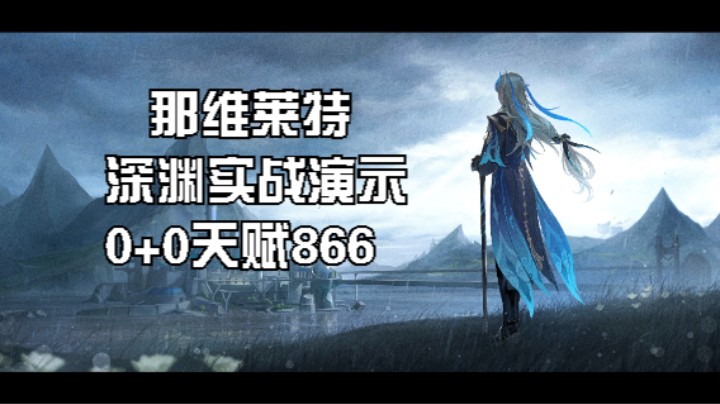 那维莱特0+0，天赋866，深渊实战演示，提升空间很大，手感比观感舒服很多。