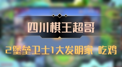 【四川棋王超哥】2堡垒卫士1大发明家 吃鸡