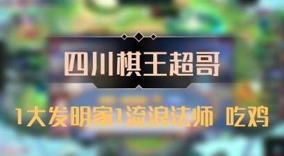 【四川棋王超哥】1大发明家1流浪法师 吃鸡