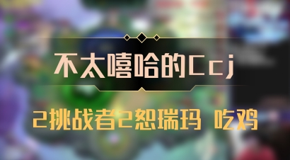 【不太嘻哈的Ccj】2挑战者2恕瑞玛 吃鸡