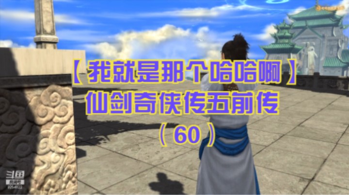 【我就是那个哈哈啊】仙剑奇侠传五前传（60）-覆天顶瑾轩姜承决斗，来焉去焉完，碧溪村再遇谢沧行