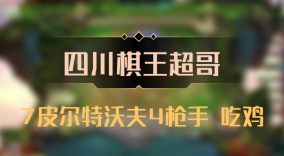 【四川棋王超哥】7皮尔特沃夫4枪手 吃鸡